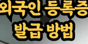 외국인 등록증 발급 방법